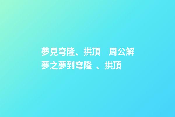 夢見穹隆、拱頂　周公解夢之夢到穹隆、拱頂